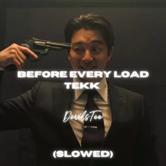 BEFORE EVERY LOAD TEKK (SLOWED)