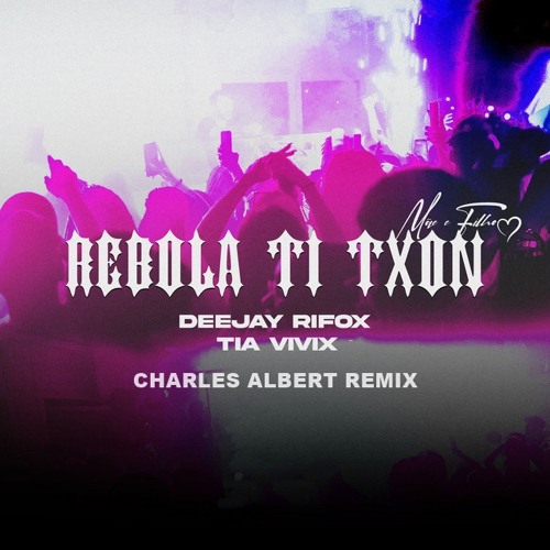 DEEJAY RIFOX  Ft. TIA VIVIX - Rebola Ti Txon - (Charles Albert Remix)