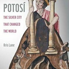 Get [EBOOK EPUB KINDLE PDF] Potosi: The Silver City That Changed the World (Californi