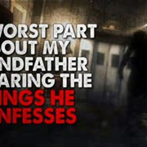 "The worst part about my grandfather with dementia is hearing the things he confesses" Creepypasta