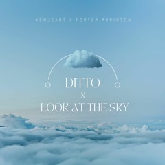 Ditto x Look At The Sky (NewJeans x Porter Robinson) [TZUNAAMI MASHUP]