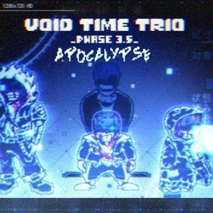 【Void Time Trio】- [ New Phase 3.5 ] 『 Apocalypse 』
