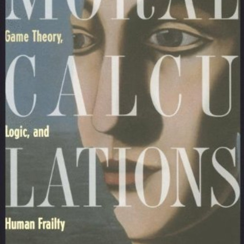 [DOWNLOAD] KINDLE 📬 Moral Calculations: Game Theory, Logic, and Human Frailty (Lectu