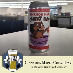 Cinnamon Maple Cheat Day by Lil Beaver Brewing Co. - A Beer with Atlas 154