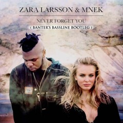 Zara Larsson & MNEK - Never Forget You (Banter's Bassline Bootleg) *FULL TRACK FREE DOWNLOAD*