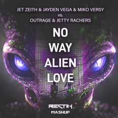 Jet Zeith & Jayden Vega & Miko Versy vs. Outrage & Jetty Rachers - No Way Alien Love (Rectik Mashup)