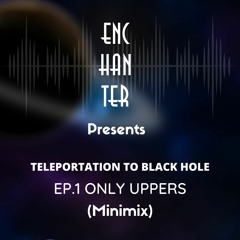 TELEPORTATION TO BLACKHOLE  EP.1 ONLY UPPERS