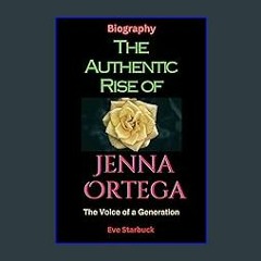 PDF [READ] ❤ Biography The Authentic Rise of Jenna Ortega: The Voice of a Generation Pdf Ebook