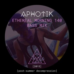 Ethereal Morning 140 Bass Mix [dubs] [post-summer decompression] #tbt [2015]