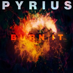 PYRIUS - BURN IT