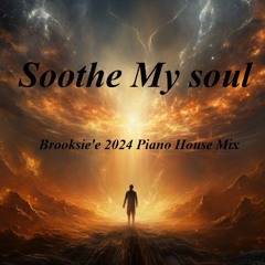 Soothe My Soul- Brooksie's 2024  Piano House Mix