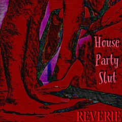 REVERIE - HOUSE PARTY SLUT