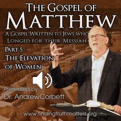 The Matthew Project, Part 5 - Christ's Elevation of Women as a Major Theme of this Gospel