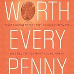 [Access] EBOOK 💓 Worth Every Penny: Build a Business That Thrills Your Customers and