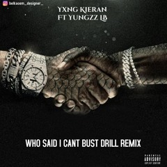 Yxng kieran WHO SAID I CANT BUST DRILL REMIX ft Yungzz LB