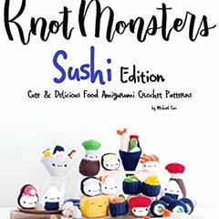 [VIEW] EBOOK EPUB KINDLE PDF KnotMonsters: Cute & Delicious Food Amigurumi Crochet Pa