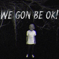 We gon be ok!