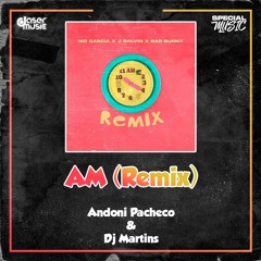 Nio Garcia X J Balvin X Bad Bunny - AM Remix (Andoni Pacheco & Dj Martins Edit)