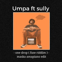 Umpa ft Sully - One drop / Fuse riddim  ( Maska Amapiano Edit )