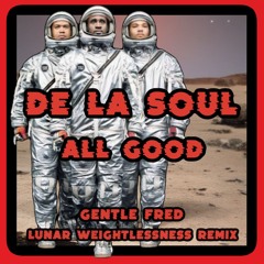 De La Soul - All Good (Gentle Fred Lunar Weightlessness Remix)