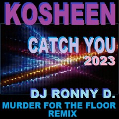 KOSHEEN - CATCH YOU 2023 (DJ RONNY D. - MURDER FOR THE  FLOOR REMIX) 125 BPM