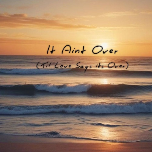 It Ain't Over (Til Love Says its Over)