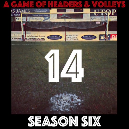 A Game Of Headers & Volleys Episode 14