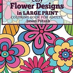 download PDF 💔 Easy Flowers Designs in Large Print : Coloring Book For Adults (The S