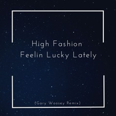 High Fashion - Feelin Lucky Lately (Gary Woosey Remix) FREE DOWNLOAD