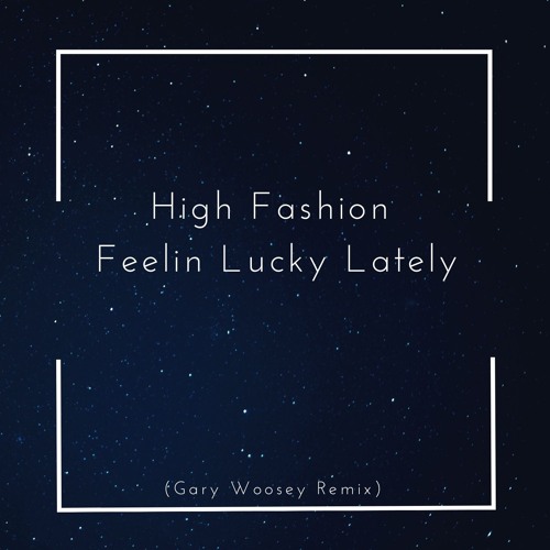 High Fashion - Feelin Lucky Lately (Gary Woosey Remix) FREE DOWNLOAD