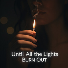 Until All the Lights Burn Out
