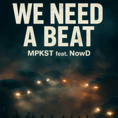 We Need A Beat - [MPKST & NowD]