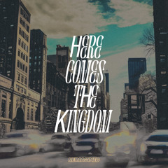 Here Comes the Kingdom (Reimagined)
