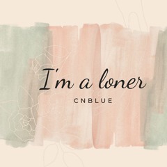 I'm a loner - CNBlue