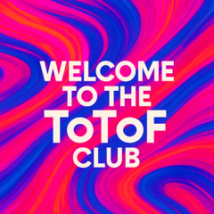 WELCOME TO THE TOTOF CLUB