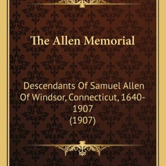 ❤️GET (⚡️PDF⚡️) The Allen Memorial: Descendants Of Samuel Allen Of Windsor, Conn