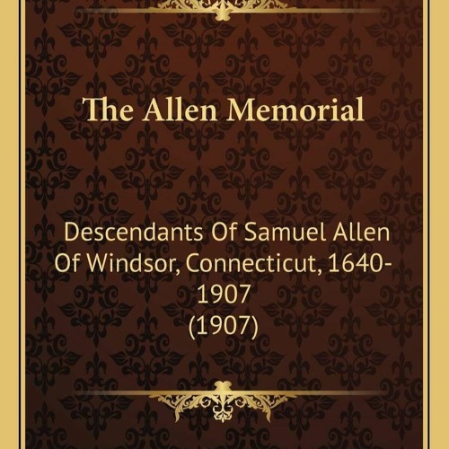 ❤️GET (⚡️PDF⚡️) The Allen Memorial: Descendants Of Samuel Allen Of Windsor, Conn