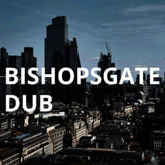Bishopsgate Dub