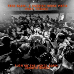 Fred Again.. X Swedish House Mafia (feat. Future) - Turn On The Lights Again (SPIRITO Remix)