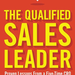 [ACCESS] PDF 📋 The Qualified Sales Leader: Proven Lessons from a Five Time CRO by  J