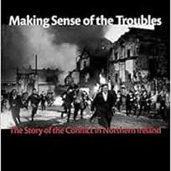 GET EPUB KINDLE PDF EBOOK Making Sense of the Troubles: The Story of the Conflict in Northern Irelan