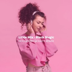 Little Mix - Black Magic (HouseWirtschaft Remix) // ***Download Link***