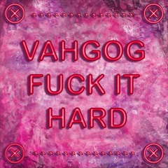 Vahgog - Fuck It Hard