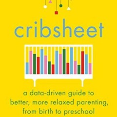📁 VIEW [KINDLE PDF EBOOK EPUB] Cribsheet: A Data-Driven Guide to Better, More Relaxed Parenting,