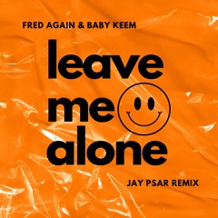 Fred Again.. & BabyKeem - Leave Me Alone (Jay Psar Remix)