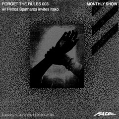 FORGET THE RULES 003 w/ Petros Spatharos Invites Itako (15/06/21)