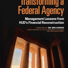[VIEW] EPUB 📥 Transforming a Federal Agency: Management Lessons from HUD's Financial