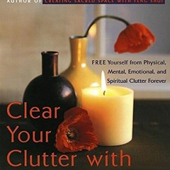 Access [KINDLE PDF EBOOK EPUB] Clear Your Clutter with Feng Shui: Free Yourself from