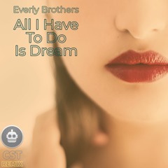 Everly Brothers - All I Have To Do Is Dream (CST Remix)