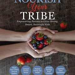 Read EBOOK EPUB KINDLE PDF Nourish Your Tribe: Empowering Parents to Grow Strong, Sma